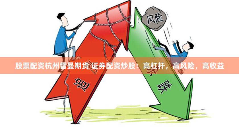 股票配资杭州雷曼期货 证券配资炒股：高杠杆，高风险，高收益